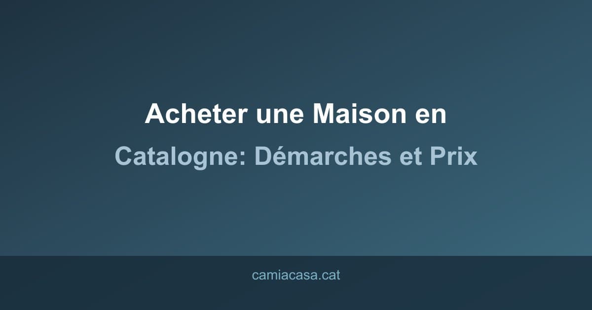 achat maison catalogne guide
