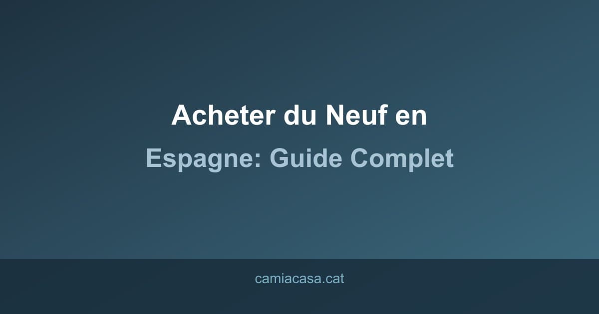 acheter neuf espagne guide complet