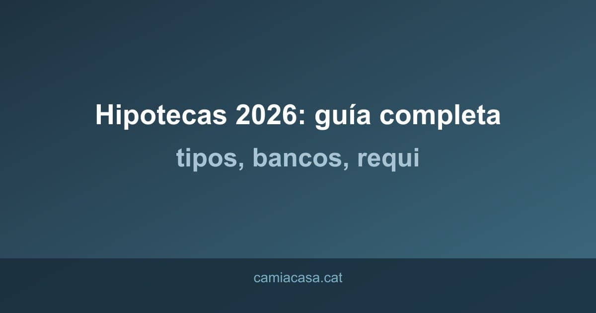 Hipotecas 2026: guía completa de tipos, bancos, requisitos y estrategias